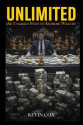 Unlimited : An Unlikely Path to Extreme Wealth