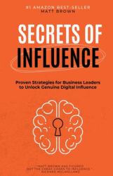 Secrets of Influence - Proven Strategies for Business Leaders to Unlock Genuine Digital Influence