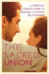 The Sacred Union : A Christian Couple's Guide to Building a Lasting Relationship (Large Print Edition)