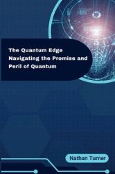 The Quantum Edge : Navigating the Promise and Peril of Quantum
