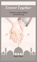 Forever Together : A Christian Guide to Building a Strong Marriage