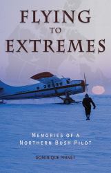 Flying to Extremes : Memories of a Northern Bush Pilot