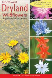 Northwest Dryland Wildflowers : Of the Sagebrush and Ponderosa