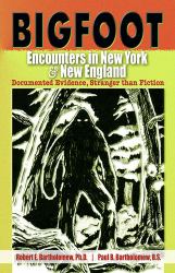 Bigfoot Encounters in New York and New England : Documented Evidence, Stranger Than Fiction