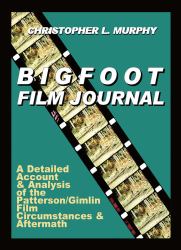 Bigfoot Film Journal : A Detailed Account and Analysis of the Patterson/Gimlin Film Circumstances and Aftermath