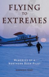 Flying to Extremes : Memories of a Northern Bush Pilot