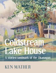 Coldstream Lake House : A Storied Landmark of the Okanagan