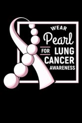 Wear Pearl for Lung Cancer Awareness : Carcinoma Notebook to Write in, 6x9, Lined, 120 Pages Journal