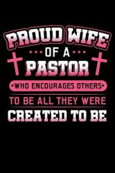 Proud Wife of a Pastor Who Encourages Others to Be All They Were Created to Be : Jesus Christ Notebook to Write in, 6x9, Lined, 120 Pages Journal