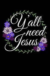 Y'all Need Jesus : God Notebook to Write in, 6x9, Lined, 120 Pages Journal