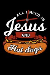 All I Need Is Jesus and Hot Dogs : Jesus Christ Notebook to Write in, 6x9, Lined, 120 Pages Journal