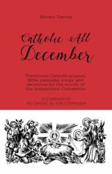 Catholic All December : Traditional Catholic Prayers, Bible Passages, Songs, and Devotions for the Month of the Immaculate Conception