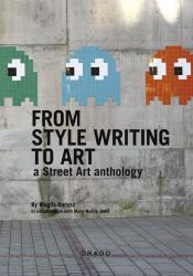 From Style Writing to Art : A Street Art Anthology