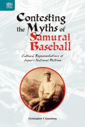 Contesting the Myths of Samurai Baseball : Cultural Representations of Japan's National Pastime