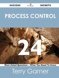 Process Control 24 Success Secrets - 24 Most Asked Questions on Process Control - What You Need to Know