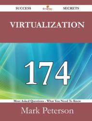 Virtualization 174 Success Secrets - 174 Most Asked Questions on Virtualization - What You Need to Know
