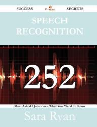 Speech Recognition 252 Success Secrets - 252 Most Asked Questions on Speech Recognition - What You Need to Know