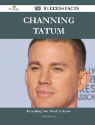Channing Tatum 157 Success Facts - Everything You Need to Know about Channing Tatum