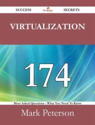 Virtualization 174 Success Secrets - 174 Most Asked Questions On Virtualization - What You Need To Know