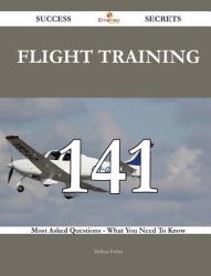 Flight Training 141 Success Secrets - 141 Most Asked Questions on Flight Training - What You Need to Know