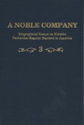 A Noble Company, Volume 3 : Biographical Essays on Notable Particular-Regular Baptists in America
