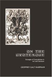 On the Grotesque : Strategies of Contradiction in Art and Literature