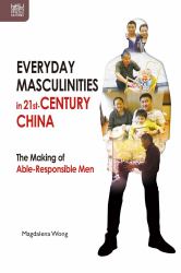 Everyday Masculinities in 21st-Century China : The Making of Able-Responsible Men