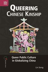 Queering Chinese Kinship : Queer Public Culture in Globalizing China