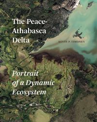 The Peace-Athabasca Delta : Portrait of a Dynamic Ecosystem