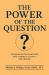 The Power of the Question : Communication Strategies That Connect, Clarify, and Inspire