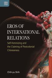 Eros of International Relations : Self-Feminizing and the Claiming of Postcolonial Chineseness