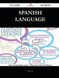 Spanish Language 55 Success Secrets - 55 Most Asked Questions on Spanish Language - What You Need to Know