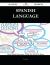 Spanish Language 55 Success Secrets - 55 Most Asked Questions on Spanish Language - What You Need to Know