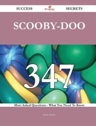 Scooby-Doo 347 Success Secrets - 347 Most Asked Questions on Scooby-Doo - What You Need to Know