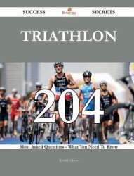 Triathlon 204 Success Secrets - 204 Most Asked Questions on Triathlon - What You Need to Know