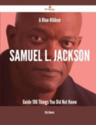 A Blue-Ribbon Samuel L. Jackson Guide - 196 Things You Did Not Know