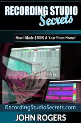 Recording Studio Secrets : How to Make Big Money from Home!