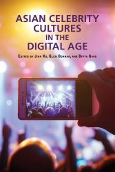 Asian Celebrity Cultures in the Digital Age