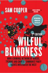 Wilful Blindness : How a Network of Narcos, Tycoons and Chinese Communist Party Agents Infiltrated the West