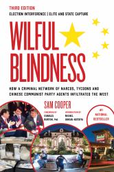 Wilful Blindness : How a Network of Narcos, Tycoons and CCP Agents Infiltrated the West (3rd Ed. )