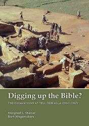Digging up the Bible? : The Excavations at Tell Deir Alla, Jordan (1960-1967)