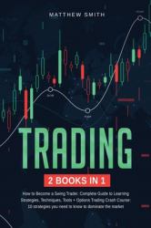 Trading : 2 Books in 1: How to Become a Swing Trader. Complete Guide to Learning Strategies, Techniques, Tools + Options Trading Crash Course: 10 Strategies You Need to Know to Dominate the Market