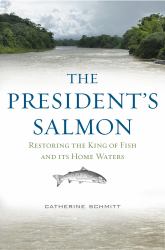The President's Salmon : Restoring the King of Fish and Its Home Waters
