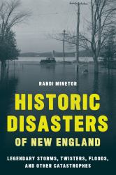 Historic Disasters of New England : Legendary Storms, Twisters, Floods, and Other Catastrophes