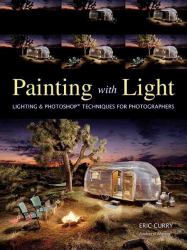 Painting with Light : Lighting and Photoshop Techniques for Photographers