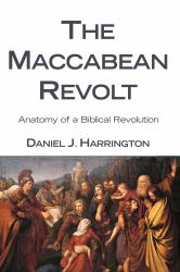 The Maccabean Revolt : Anatomy of a Biblical Revolution