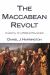 The Maccabean Revolt : Anatomy of a Biblical Revolution
