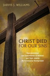 Christ Died for Our Sins : Representation and Substitution in Romans and Their Jewish Martyrological Background
