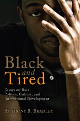 Black and Tired : Essays on Race, Politics, Culture, and International Development