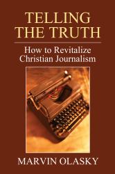 Telling the Truth : How to Revitalize Christian Journalism